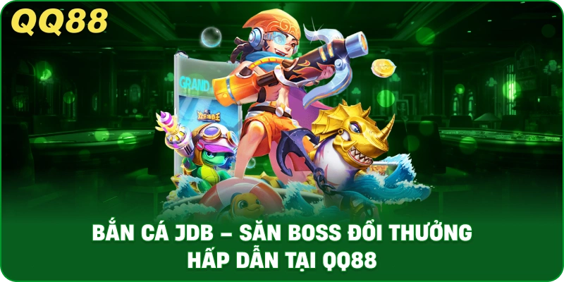 ban-ca-jdb-san-boss-doi-thuong-hap-dan-tai-qq88
