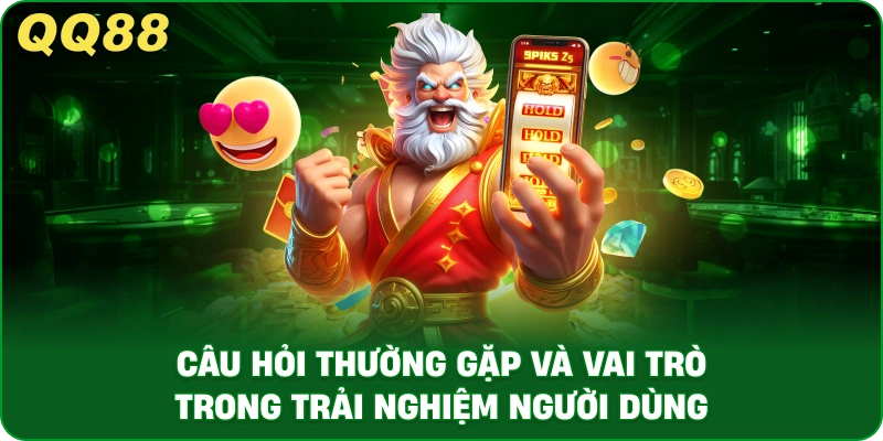 Câu Hỏi Thường Gặp Và Vai Trò Trong Trải Nghiệm Người Dùng