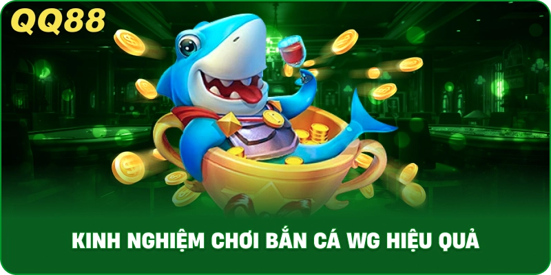 kinh-nghiem-choi-ban-ca-wg-hieu-qua