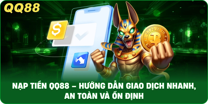 Nạp Tiền QQ88 – Hướng Dẫn Giao Dịch Nhanh, An Toàn Và Ổn Định