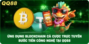 Ứng Dụng Blockchain Cá Cược Trực Tuyến Công Nghệ Tại QQ88